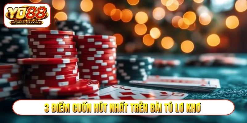 3 điểm cuốn hút nhất trên bài tú lơ khơ