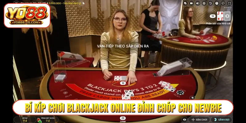 Bí kíp chơi blackjack online đỉnh chóp cho newbie
