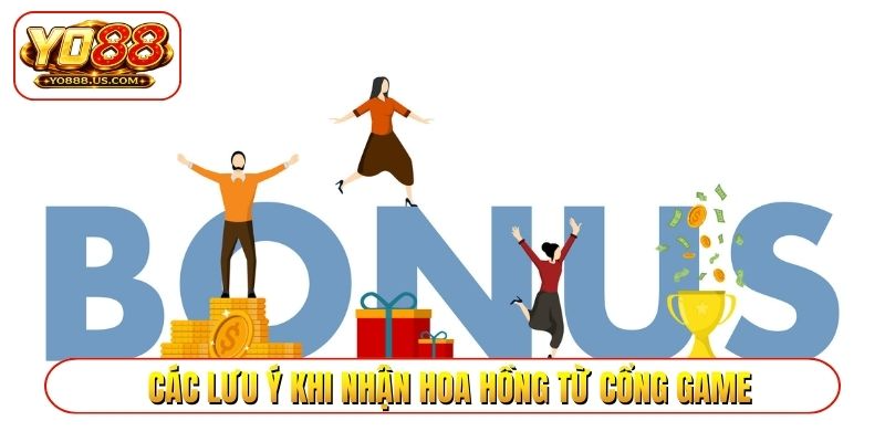 Các lưu ý khi nhận hoa hồng từ cổng game