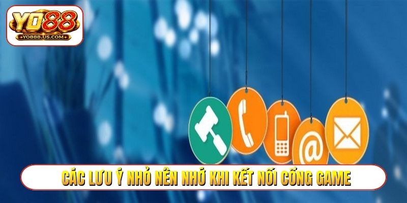 Các lưu ý nhỏ nên nhớ khi kết nối cổng game