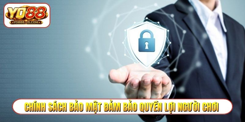 Chính sách bảo mật đảm bảo quyền lợi người chơi