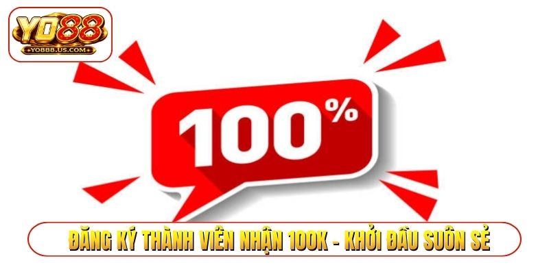 Đăng ký thành viên nhận 100K - Khởi đầu suôn sẻ