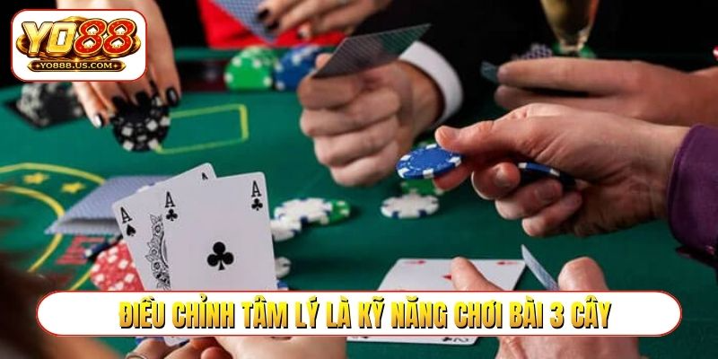 Điều chỉnh tâm lý là kỹ năng chơi bài 3 cây ăn đứt nhà cái