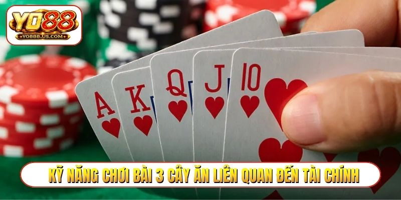 Kỹ năng chơi bài 3 cây ăn đứt nhà cái liên quan đến tài chính