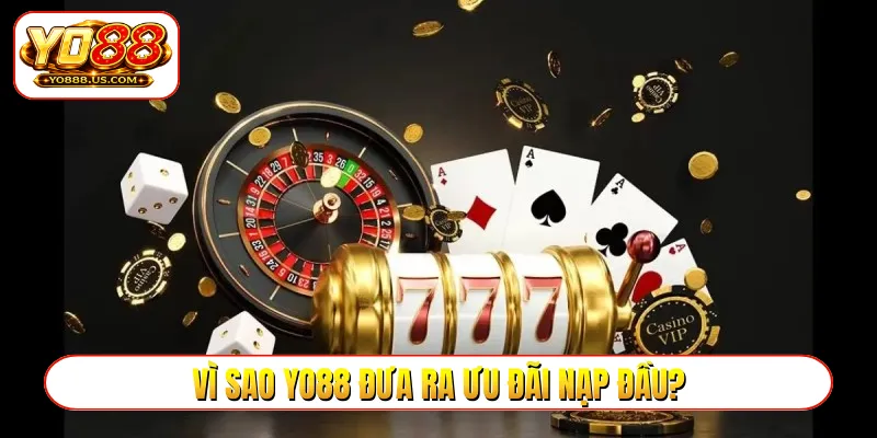 Vì sao YO88 đưa ra ưu đãi nạp đầu?